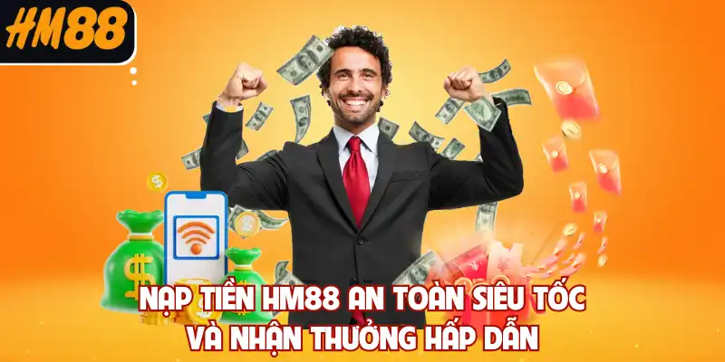 Nạp Tiền HM88 An Toàn Siêu Tốc Và Nhận Thưởng Hấp Dẫn